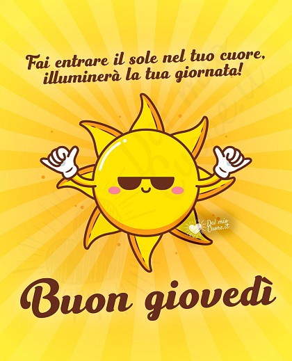 Buon giovedì. Fai entrare il sole nel tuo cuore, illuminerà la tua giornata!