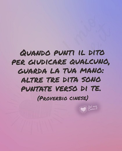 Quando punti il dito per giudicare qualcuno, guarda la tua mano: altre tre dita sono puntate verso di te.