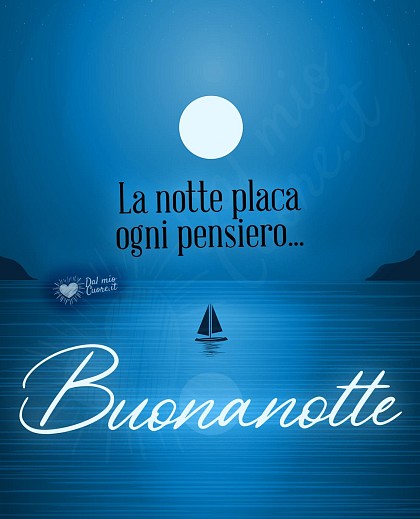 Buonanotte. La notte placa ogni pensiero...