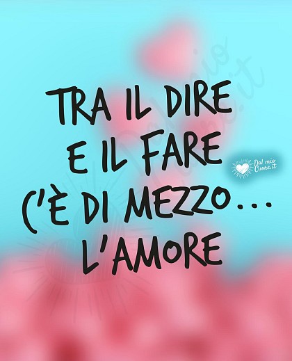 Stati whatsapp belli: Tra il dire e il fare c’è di mezzo... l’amore