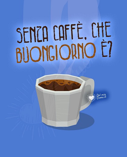 Senza caffè, che buongiorno è?
