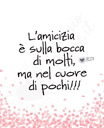 L’amicizia è sulla bocca di molti, ma nel cuore di pochi!