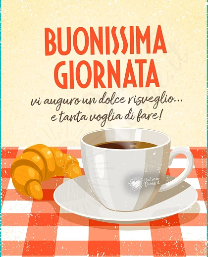 Buonissima giornata. Vi auguro un dolce risveglio e tanta voglia di fare