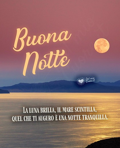 La luna brilla, il mare scintilla, quel che ti auguro è una notte tranquilla. Buona Notte
