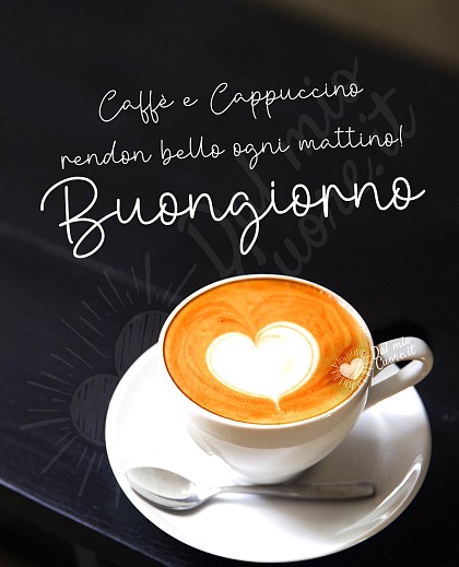Caffè e Cappuccino rendon bello ogni mattino! Buongiorno
