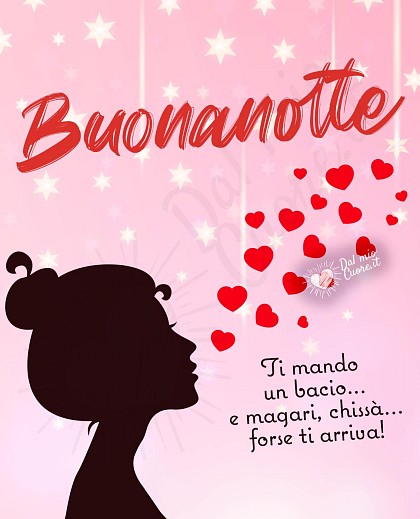 Ti mando un bacio... e magari, chissà... forse ti arriva! Buonanotte