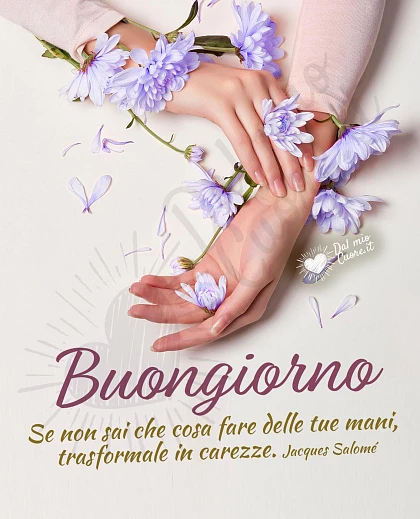 Immagine Buongiorno con frase: Se non sai che cosa fare delle tue mani, trasformale in carezze