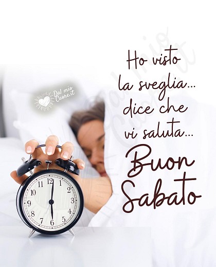 Ho visto la sveglia... dice che vi saluta... Buon sabato