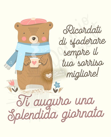 Ricordati di sfoderare sempre il tuo sorriso migliore! Ti auguro una splendida giornata
