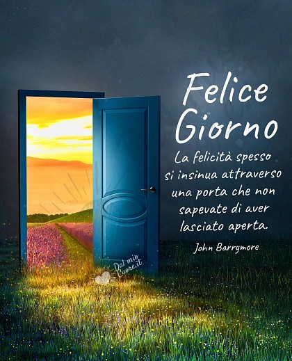 Felice Giorno con frase: La felicità spesso si insinua attraverso una porta che non sapevate di aver lasciato aperta