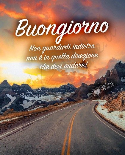 Immagine Buongiorno con frase: Non guardarti indietro, non è in quella direzione che devi andare!