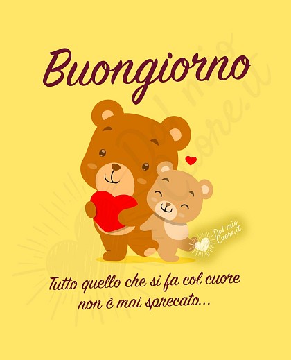 Tutto quello che si fa col cuore non è mai sprecato... Buongiorno