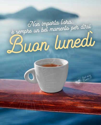 Non importa l’ora... è sempre un bel momento per dirsi buon lunedì