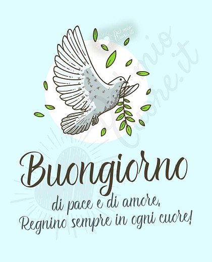 Buongiorno di pace e di amore. Regnino sempre in ogni cuore!