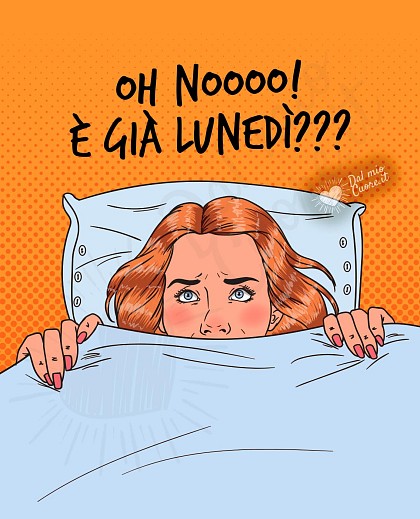 oh nooo! È già lunedì?