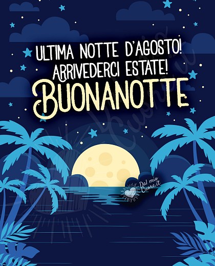 Ultima notte d’agosto! Arrivederci estate! Buonanotte