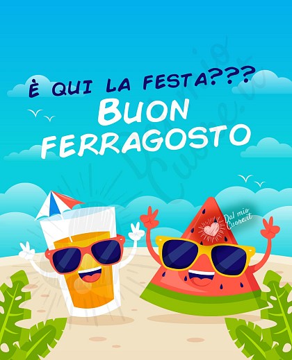 È qui la festa??? Buon ferragosto