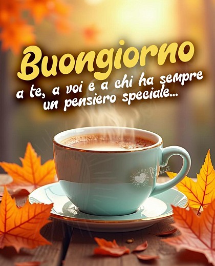 Buongiorno a te, a voi e a chi ha sempre un pensiero speciale...